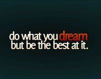 do what you dream but be the best at it.